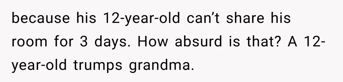 Family Can’t Agree Where Grandma Should Sleep, Son Refuses To Compromise because his 12-year-old can’t share his room for 3 days. How absurd is that? A 12-year-old trumps grandma.