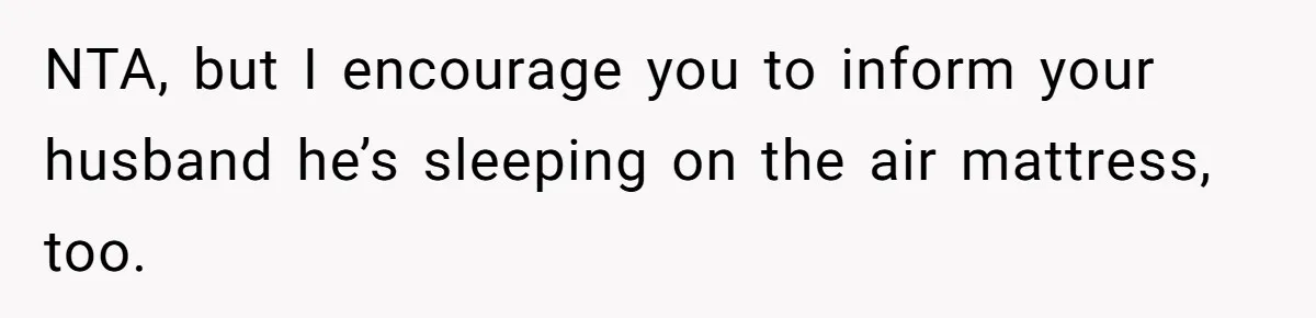 Family Can’t Agree Where Grandma Should Sleep, Son Refuses To Compromise NTA, but I encourage you to inform your husband he’s sleeping on the air mattress, too.
