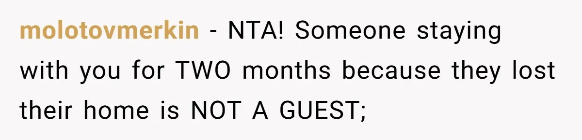 molotovmerkin − NTA! Someone staying with you for TWO months because they lost their home is NOT A GUEST;