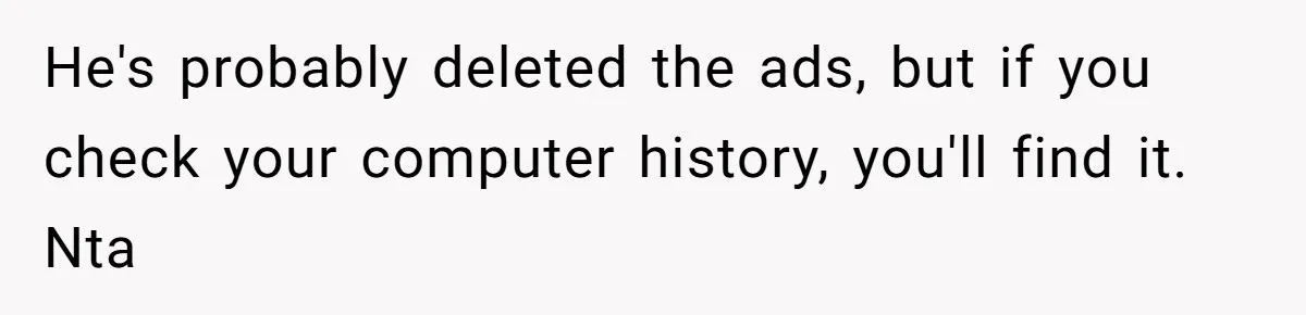 He's probably deleted the ads, but if you check your computer history, you'll find it. Nta