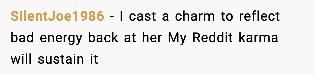SilentJoe1986 - I cast a charm to reflect bad energy back at her My Reddit karma will sustain it