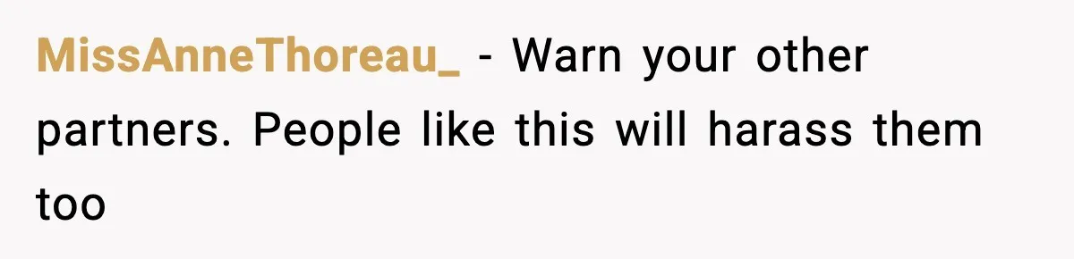 MissAnneThoreau_ - Warn your other partners. People like this will harass them too