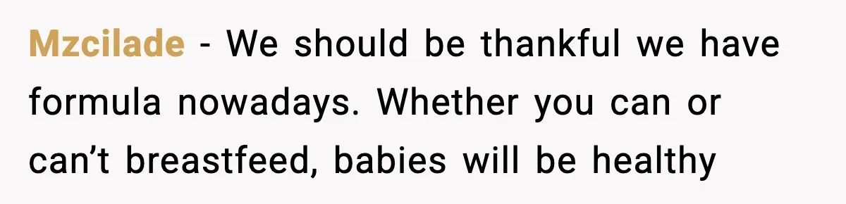 Mzcilade - We should be thankful we have formula nowadays. Whether you can or can’t breastfeed, babies will be healthy
