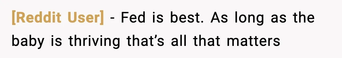 [Reddit User] - Fed is best. As long as the baby is thriving that’s all that matters