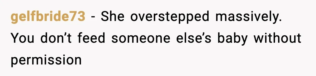 gelfbride73 - She overstepped massively. You don’t feed someone else’s baby without permission