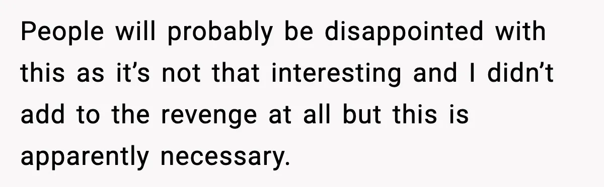 People will probably be disappointed with this as it’s not that interesting and I didn’t add to the revenge at all but this is apparently necessary.