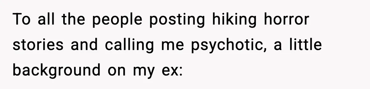 To all the people posting hiking horror stories and calling me psychotic, a little background on my ex: