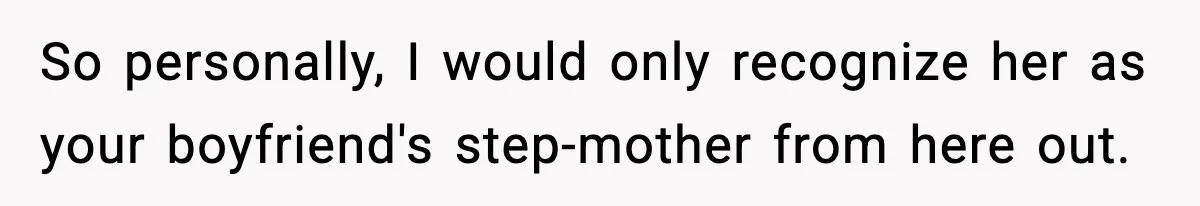 So personally, I would only recognize her as your boyfriend's step-mother from here out.