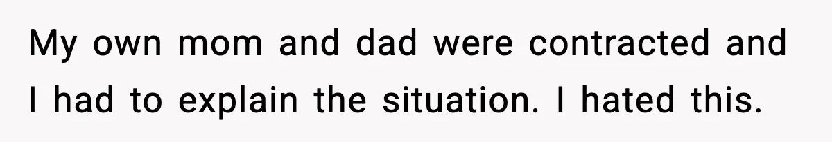 My own mom and dad were contracted and I had to explain the situation. I hated this.
