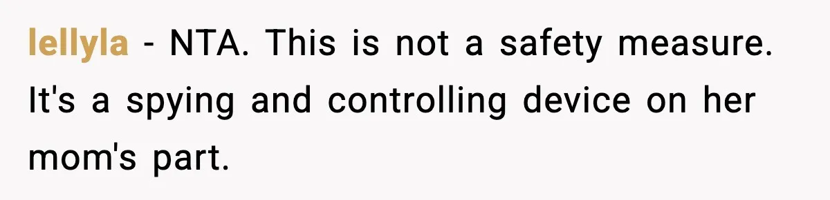 lellyla - NTA. This is not a safety measure. It's a spying and controlling device on her mom's part.