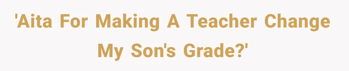 'AITA for making a teacher change my son's grade?'