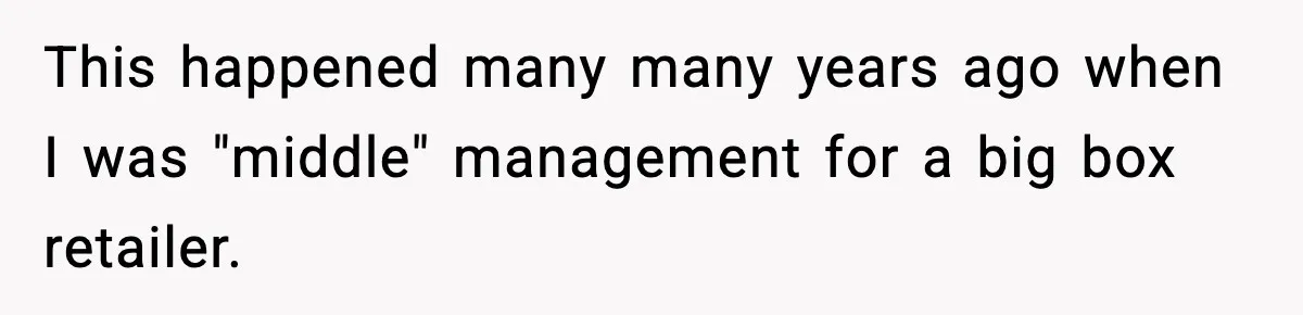 This happened many many years ago when I was "middle" management for a big box retailer.