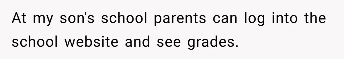 At my son's school parents can log into the school website and see grades.