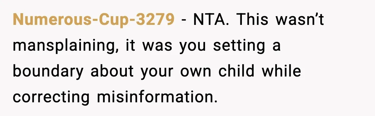 Numerous-Cup-3279 - NTA. This wasn’t mansplaining, it was you setting a boundary about your own child while correcting misinformation.