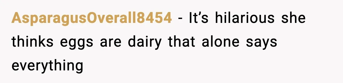 AsparagusOverall8454 - It’s hilarious she thinks eggs are dairy that alone says everything