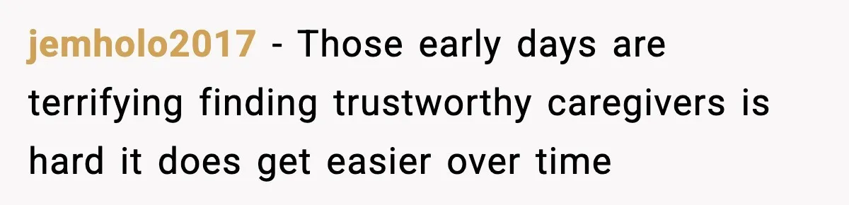 jemholo2017 - Those early days are terrifying finding trustworthy caregivers is hard it does get easier over time