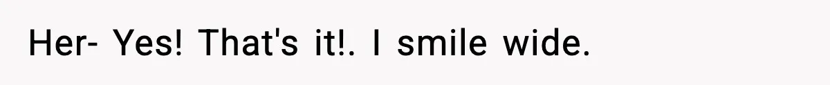 Her- Yes! That's it!. I smile wide.