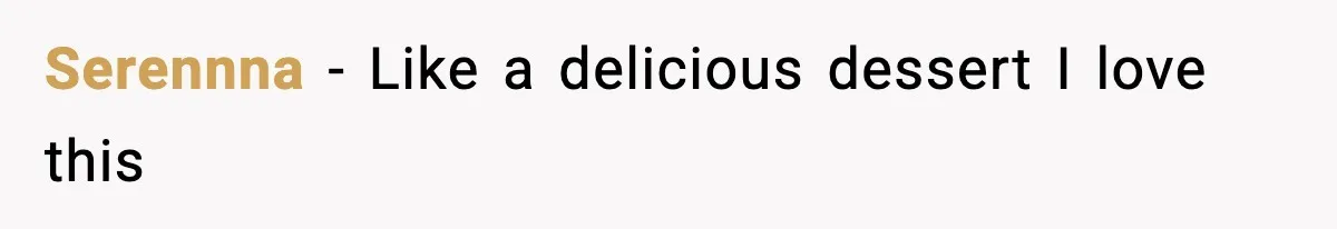 Serennna - Like a delicious dessert I love this