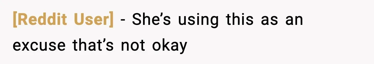 [Reddit User] - She’s using this as an excuse that’s not okay