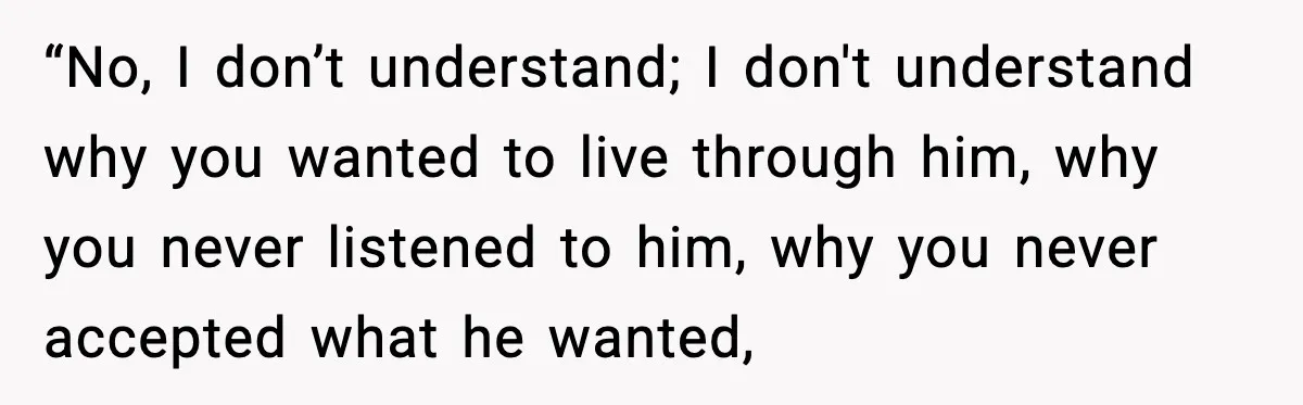 Woman Stands Up for Husband After In-Laws Criticize His Life Choices “No, I don’t understand; I don't understand why you wanted to live through him, why you never listened to him, why you never accepted what he wanted,