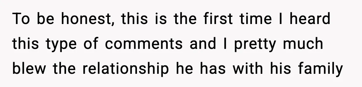 Woman Stands Up for Husband After In-Laws Criticize His Life Choices To be honest, this is the first time I heard this type of comments and I pretty much blew the relationship he has with his family