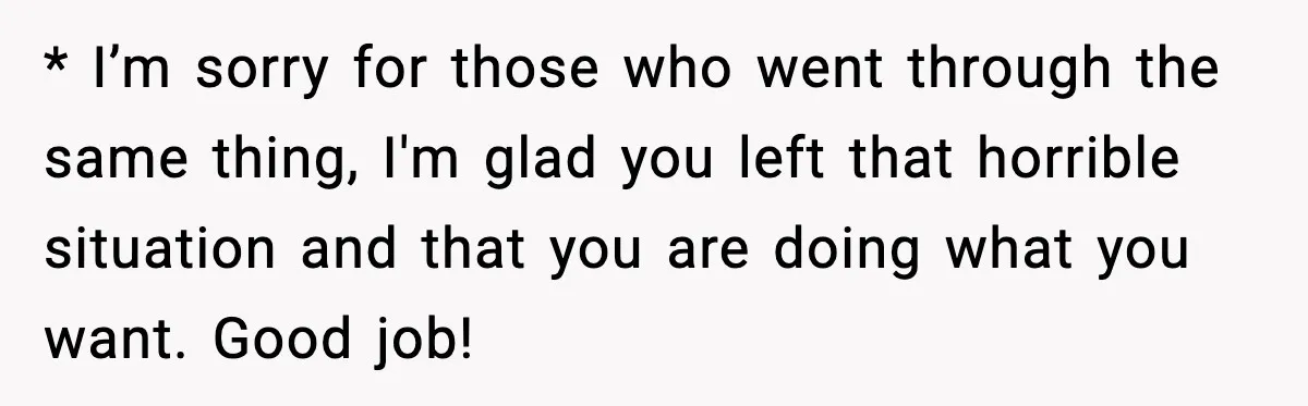 Woman Stands Up for Husband After In-Laws Criticize His Life Choices * I’m sorry for those who went through the same thing, I'm glad you left that horrible situation and that you are doing what you want. Good job!