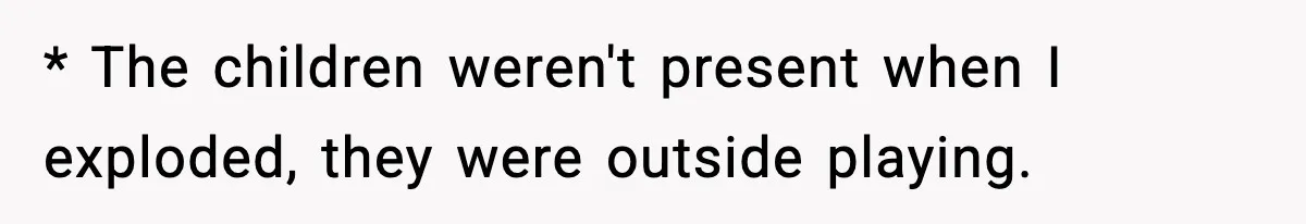 Woman Stands Up for Husband After In-Laws Criticize His Life Choices * The children weren't present when I exploded, they were outside playing.