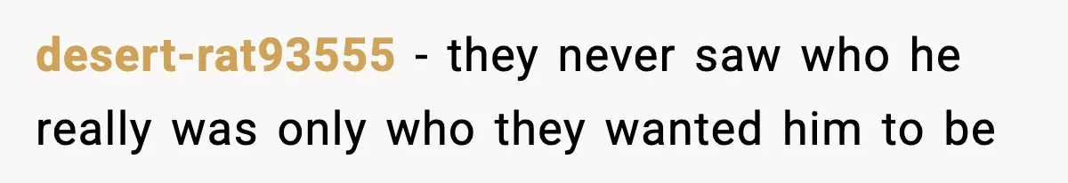 Woman Stands Up for Husband After In-Laws Criticize His Life Choices desert-rat93555 - they never saw who he really was only who they wanted him to be