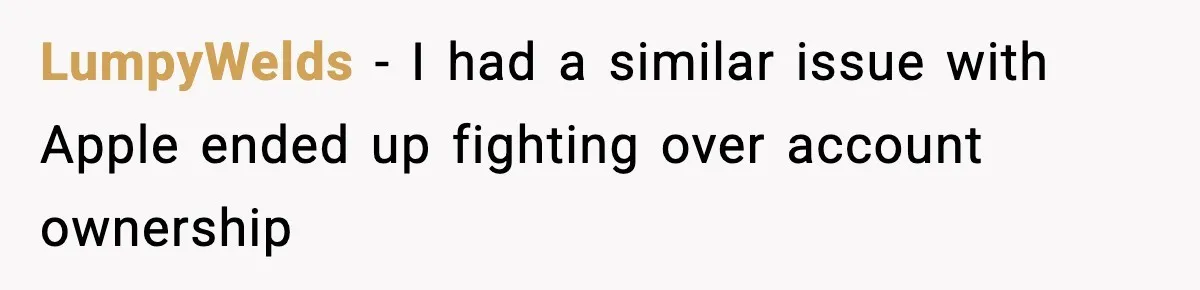 LumpyWelds - I had a similar issue with Apple ended up fighting over account ownership