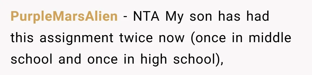 PurpleMarsAlien − NTA My son has had this assignment twice now (once in middle school and once in high school),