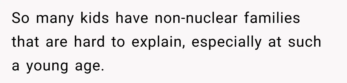 So many kids have non-nuclear families that are hard to explain, especially at such a young age.