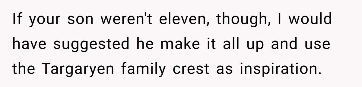 If your son weren't eleven, though, I would have suggested he make it all up and use the Targaryen family crest as inspiration.