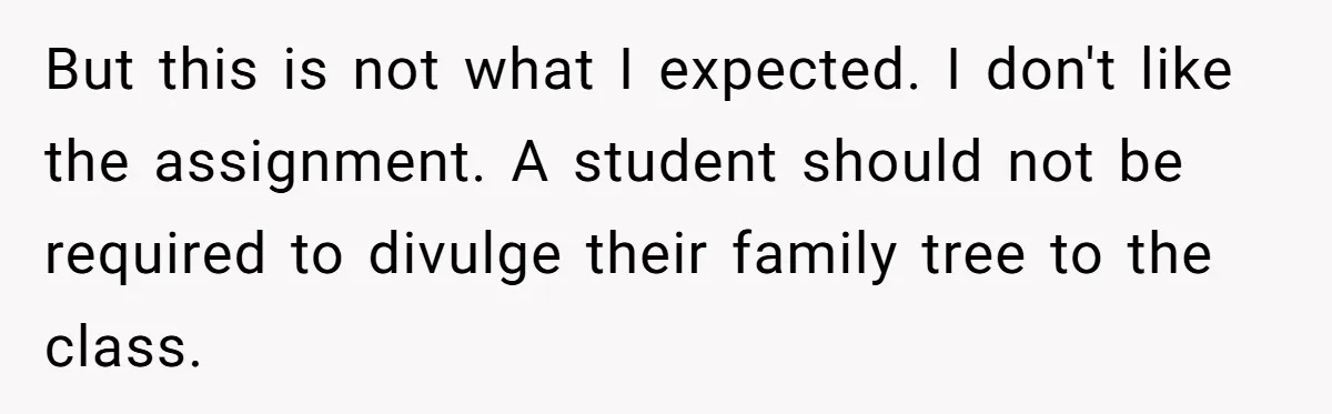 But this is not what I expected. I don't like the assignment. A student should not be required to divulge their family tree to the class.