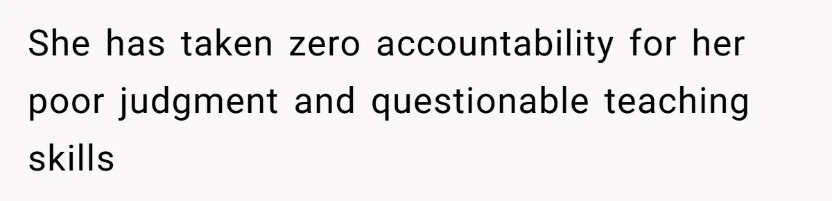 She has taken zero accountability for her poor judgment and questionable teaching skills