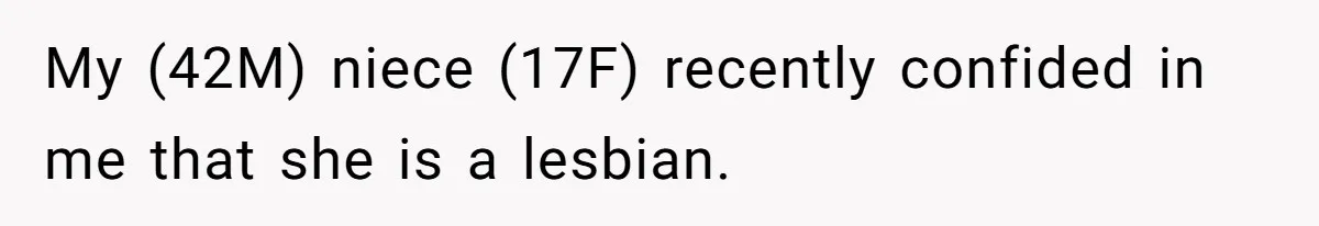 My (42M) niece (17F) recently confided in me that she is a lesbian.