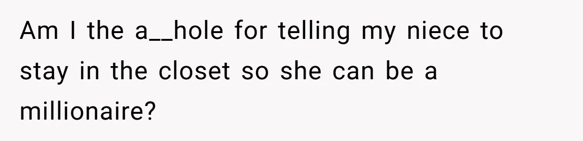 Am I the a__hole for telling my niece to stay in the closet so she can be a millionaire?