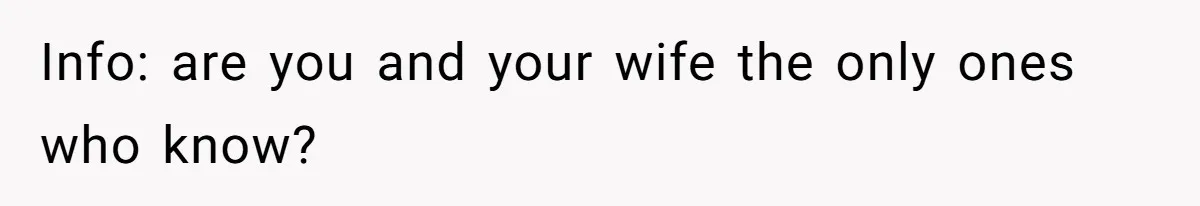 Info: are you and your wife the only ones who know?