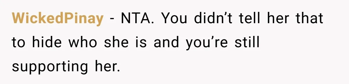 WickedPinay − NTA. You didn’t tell her that to hide who she is and you’re still supporting her.