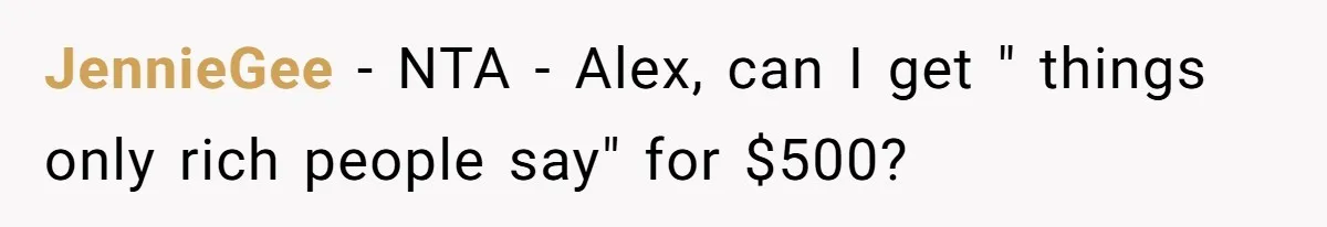 JennieGee − NTA - Alex, can I get " things only rich people say" for $500?