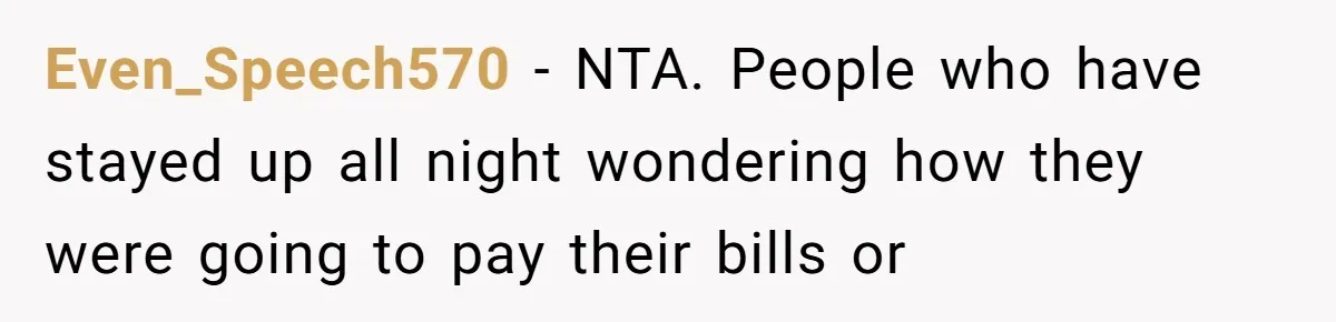 Even_Speech570 − NTA. People who have stayed up all night wondering how they were going to pay their bills or