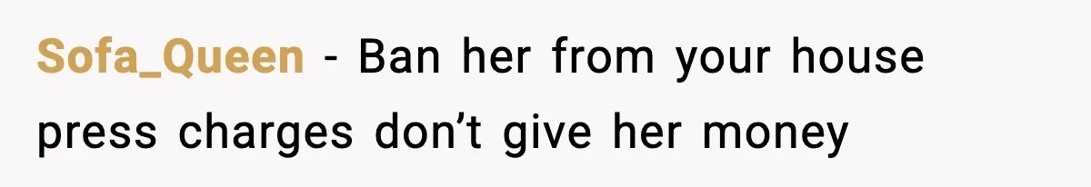 Sofa_Queen - Ban her from your house press charges don’t give her money