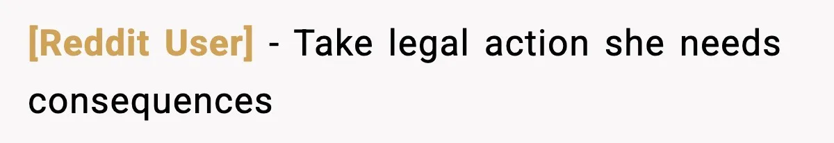 [Reddit User] - Take legal action she needs consequences