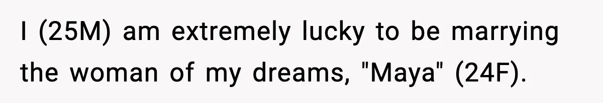 I (25M) am extremely lucky to be marrying the woman of my dreams, "Maya" (24F).