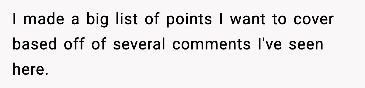 I made a big list of points I want to cover based off of several comments I've seen here.