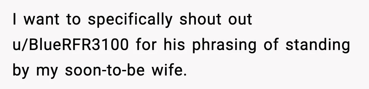 I want to specifically shout out u/BlueRFR3100 for his phrasing of standing by my soon-to-be wife.