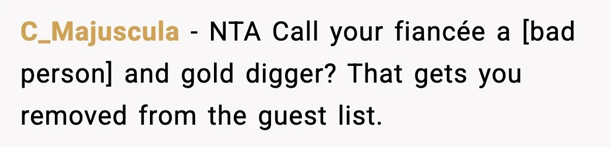 C_Majuscula - NTA Call your fiancée a [bad person] and gold digger? That gets you removed from the guest list.