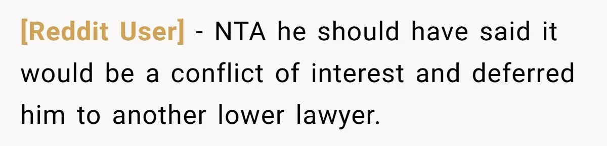 [Reddit User] − NTA he should have said it would be a conflict of interest and deferred him to another lower lawyer.