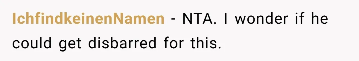 IchfindkeinenNamen − NTA. I wonder if he could get disbarred for this.