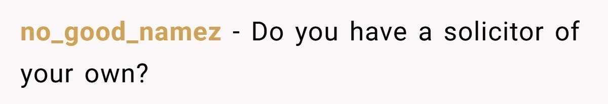 no_good_namez − Do you have a solicitor of your own?