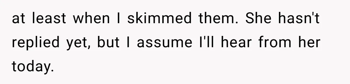 at least when I skimmed them. She hasn't replied yet, but I assume I'll hear from her today.